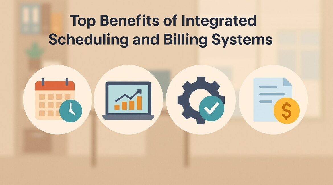 Top Benefits of Integrated Scheduling and Billing Systems